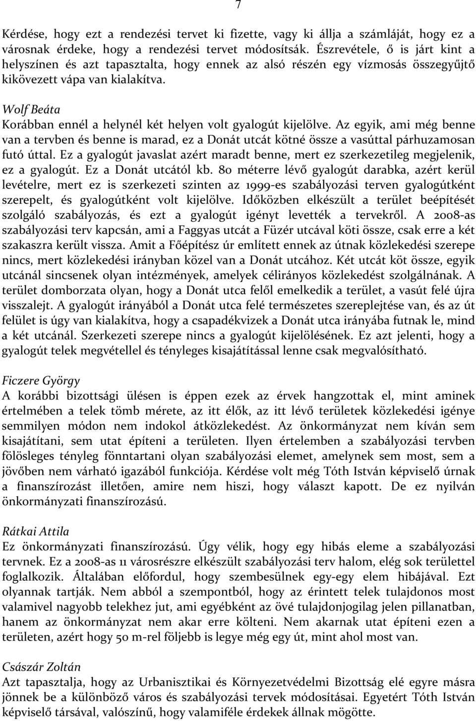 Wolf Beáta Korábban ennél a helynél két helyen volt gyalogút kijelölve. Az egyik, ami még benne van a tervben és benne is marad, ez a Donát utcát kötné össze a vasúttal párhuzamosan futó úttal.