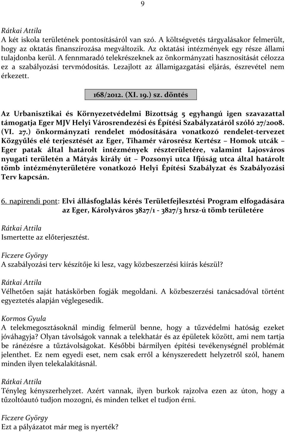 döntés Az Urbanisztikai és Környezetvédelmi Bizottság 5 egyhangú igen szavazattal támogatja Eger MJV Helyi Városrendezési és Építési Szabályzatáról szóló 27/