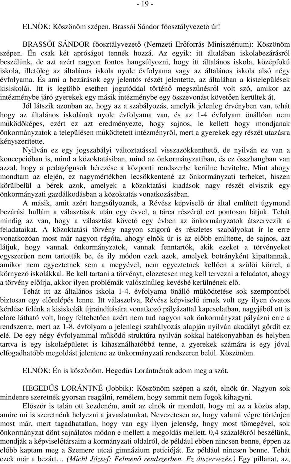 általános iskola alsó négy évfolyama. És ami a bezárások egy jelentős részét jelentette, az általában a kistelepülések kisiskolái.