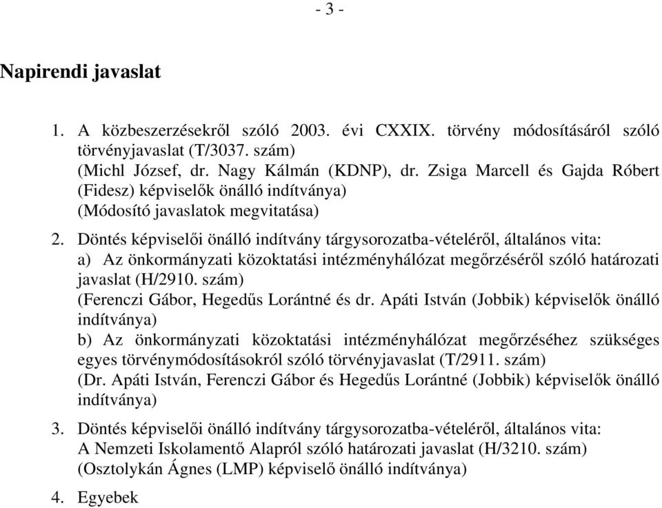 Döntés képviselői önálló indítvány tárgysorozatba-vételéről, általános vita: a) Az önkormányzati közoktatási intézményhálózat megőrzéséről szóló határozati javaslat (H/2910.