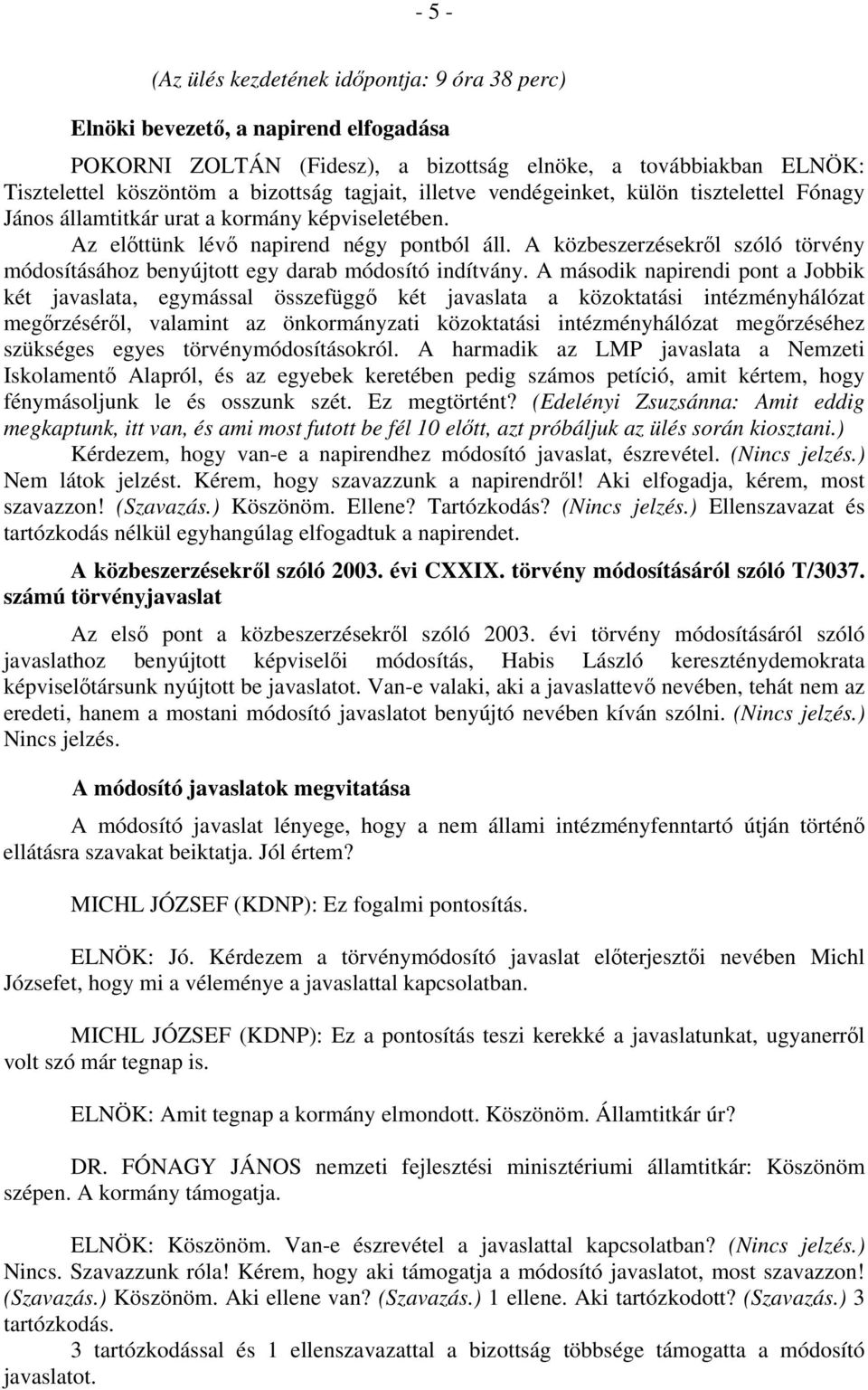 A közbeszerzésekről szóló törvény módosításához benyújtott egy darab módosító indítvány.