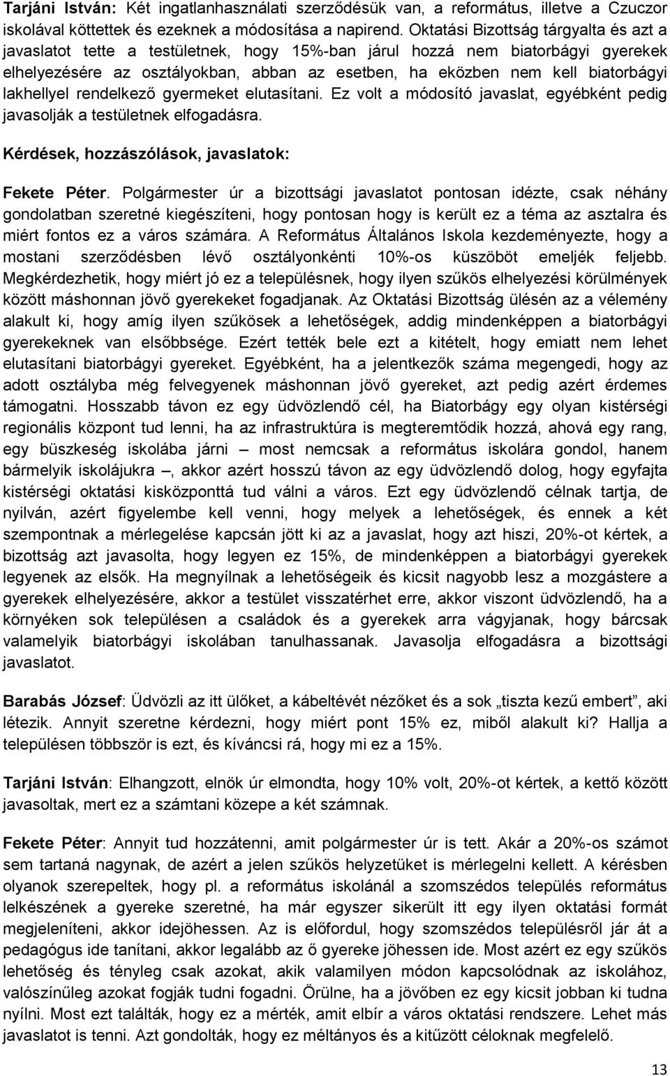 biatorbágyi lakhellyel rendelkező gyermeket elutasítani. Ez volt a módosító javaslat, egyébként pedig javasolják a testületnek elfogadásra. Kérdések, hozzászólások, javaslatok: Fekete Péter.