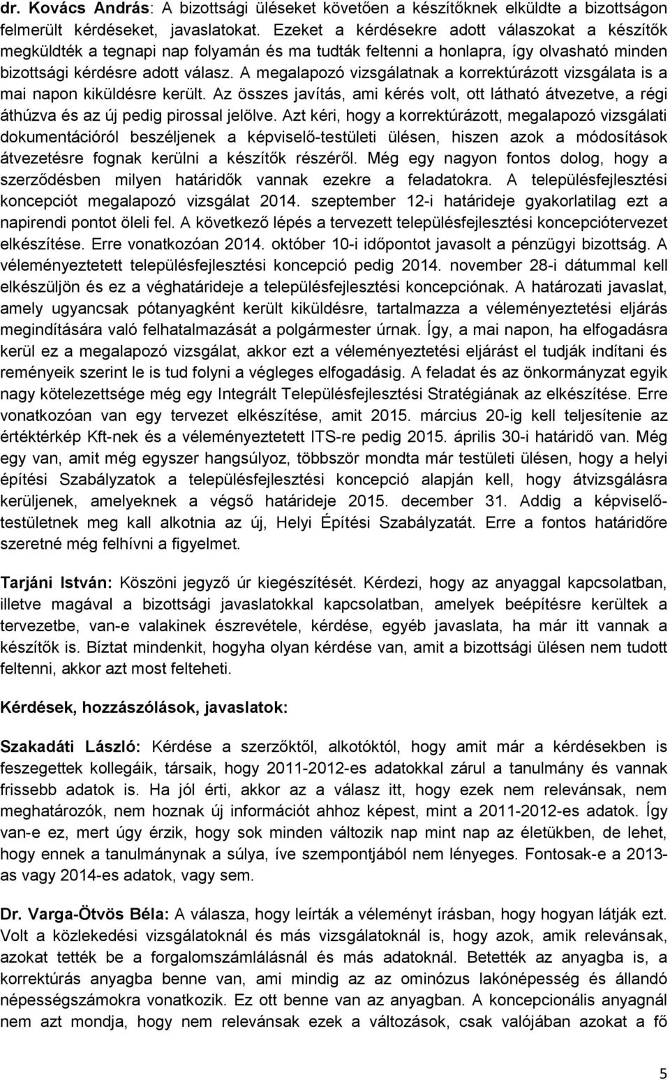 A megalapozó vizsgálatnak a korrektúrázott vizsgálata is a mai napon kiküldésre került. Az összes javítás, ami kérés volt, ott látható átvezetve, a régi áthúzva és az új pedig pirossal jelölve.