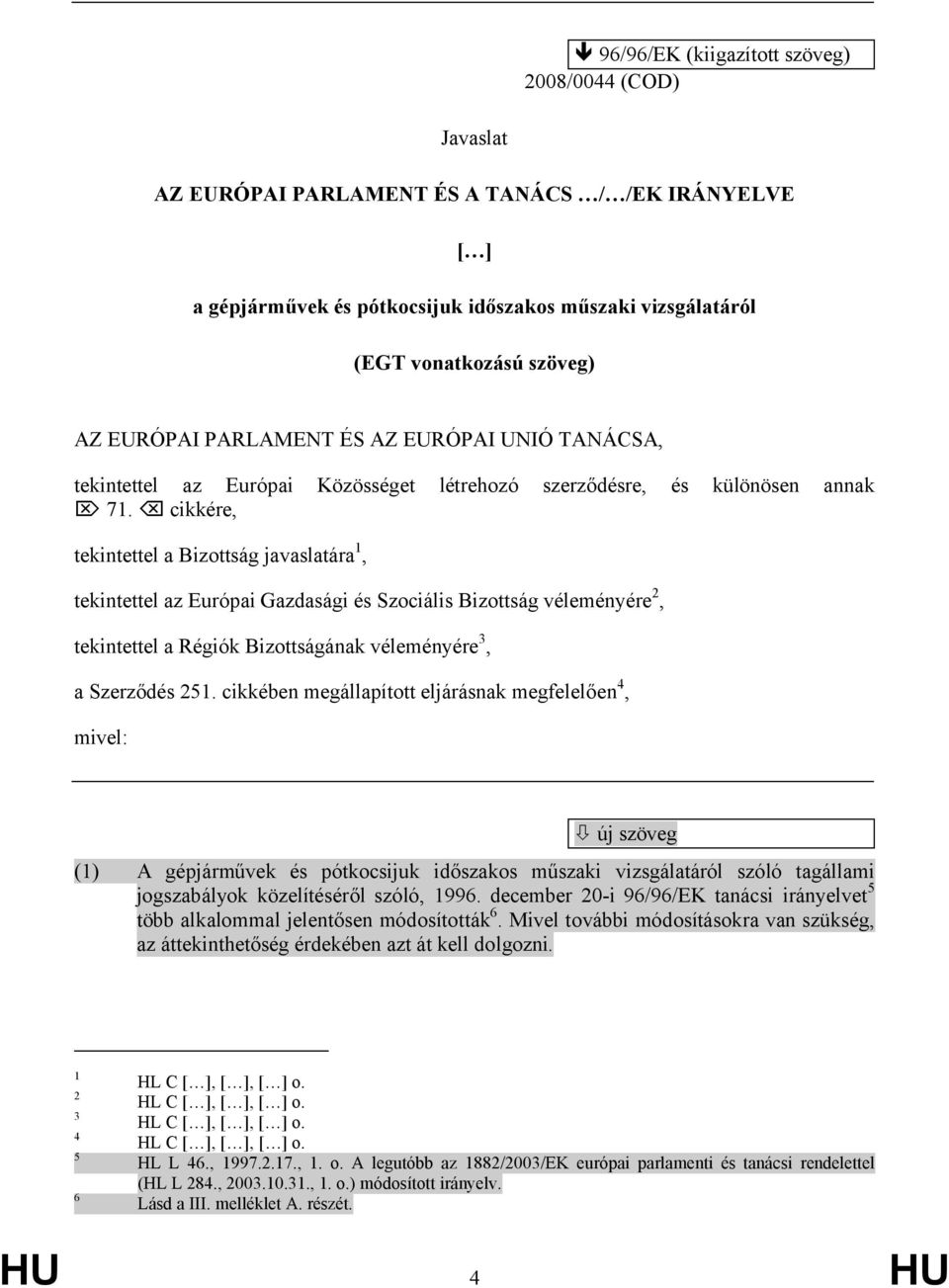 cikkére, tekintettel a Bizottság javaslatára 1, tekintettel az Európai Gazdasági és Szociális Bizottság véleményére 2, tekintettel a Régiók Bizottságának véleményére 3, a Szerződés 251.