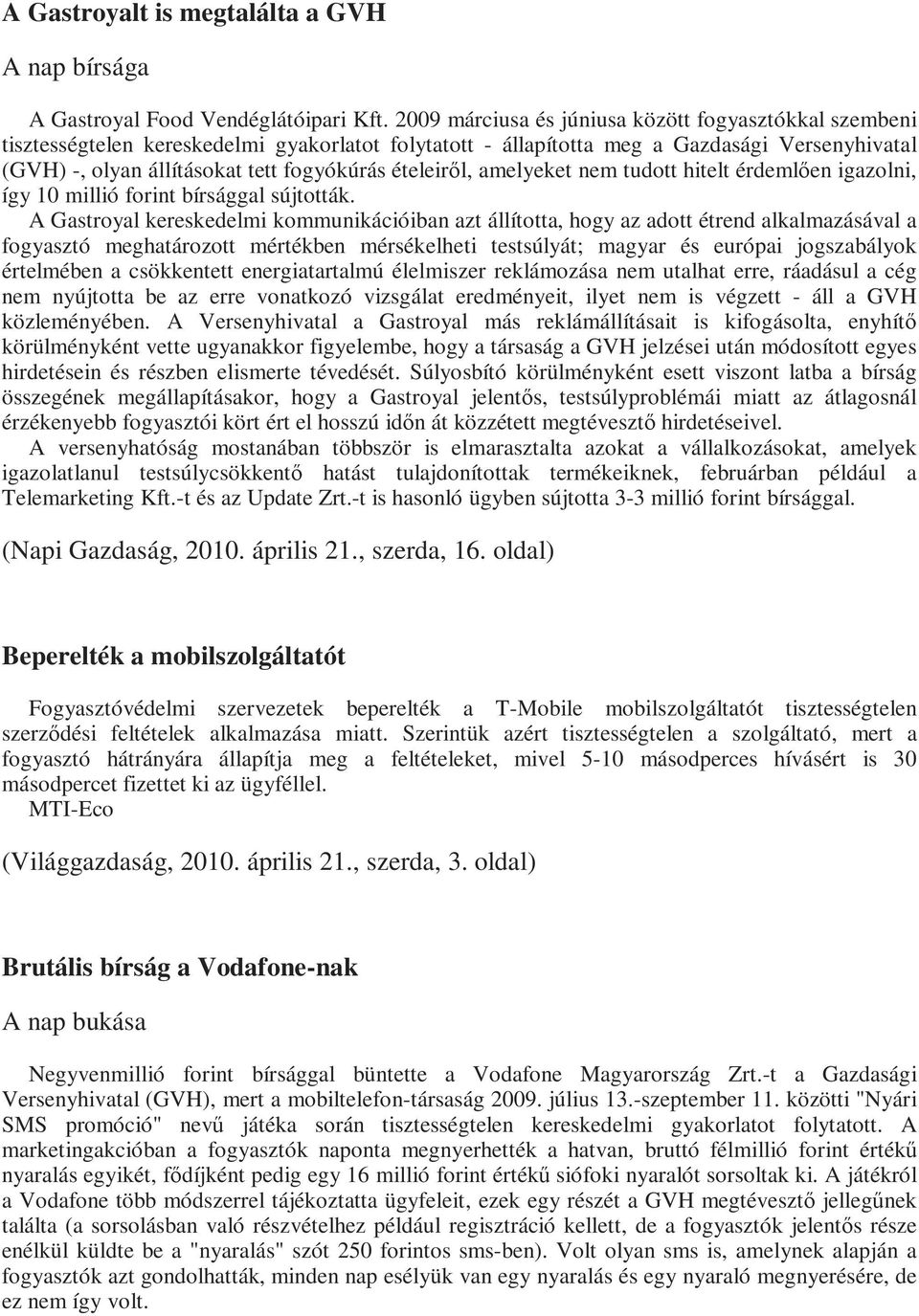 ételeirıl, amelyeket nem tudott hitelt érdemlıen igazolni, így 10 millió forint bírsággal sújtották.