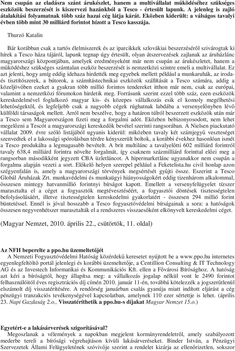 Thurzó Katalin Bár korábban csak a tartós élelmiszerek és az iparcikkek szlovákiai beszerzésérıl szivárogtak ki hírek a Tesco háza tájáról, lapunk tegnap úgy értesült, olyan átszervezések zajlanak az