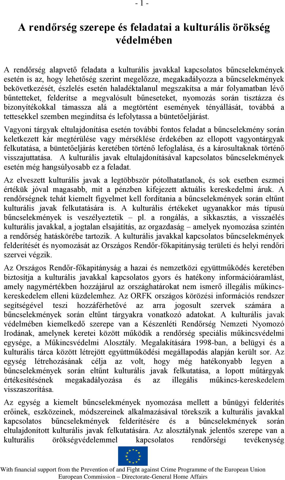 bizonyítékokkal támassza alá a megtörtént események tényállását, továbbá a tettesekkel szemben megindítsa és lefolytassa a büntetőeljárást.