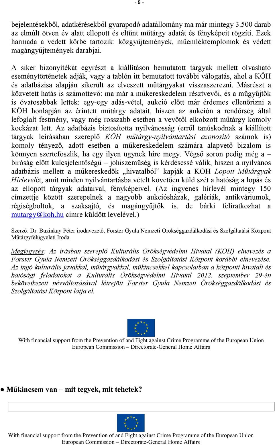 A siker bizonyítékát egyrészt a kiállításon bemutatott tárgyak mellett olvasható eseménytörténetek adják, vagy a tablón itt bemutatott további válogatás, ahol a KÖH és adatbázisa alapján sikerült az