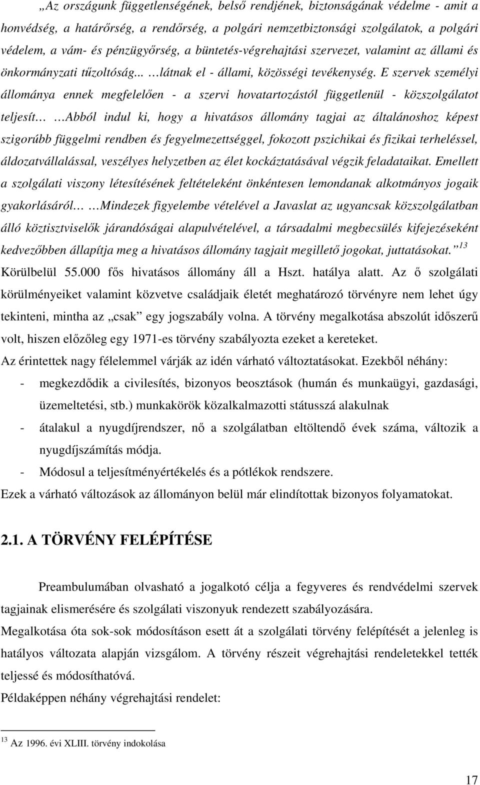 E szervek személyi állománya ennek megfelelıen - a szervi hovatartozástól függetlenül - közszolgálatot teljesít Abból indul ki, hogy a hivatásos állomány tagjai az általánoshoz képest szigorúbb