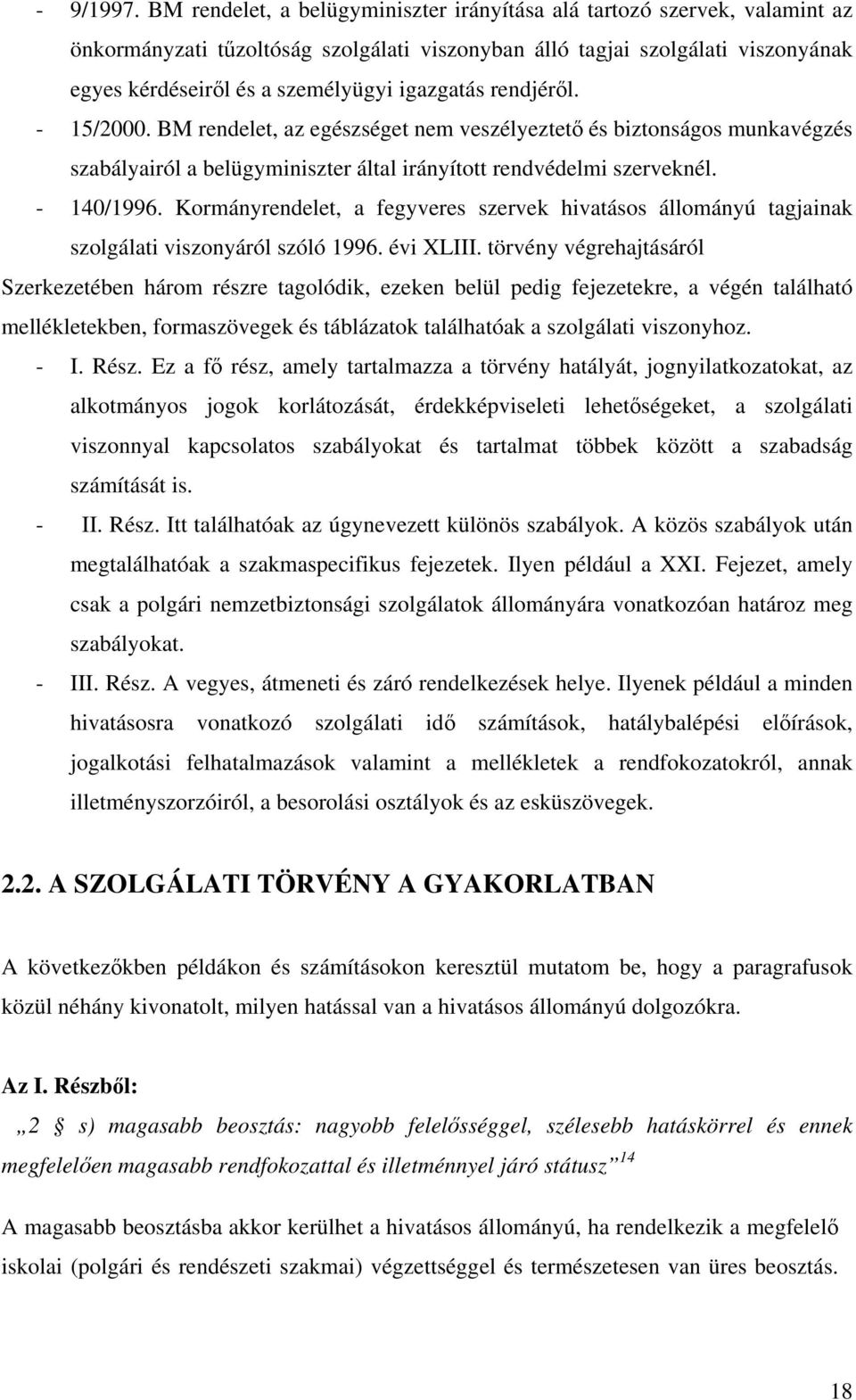 igazgatás rendjérıl. - 15/2000. BM rendelet, az egészséget nem veszélyeztetı és biztonságos munkavégzés szabályairól a belügyminiszter által irányított rendvédelmi szerveknél. - 140/1996.