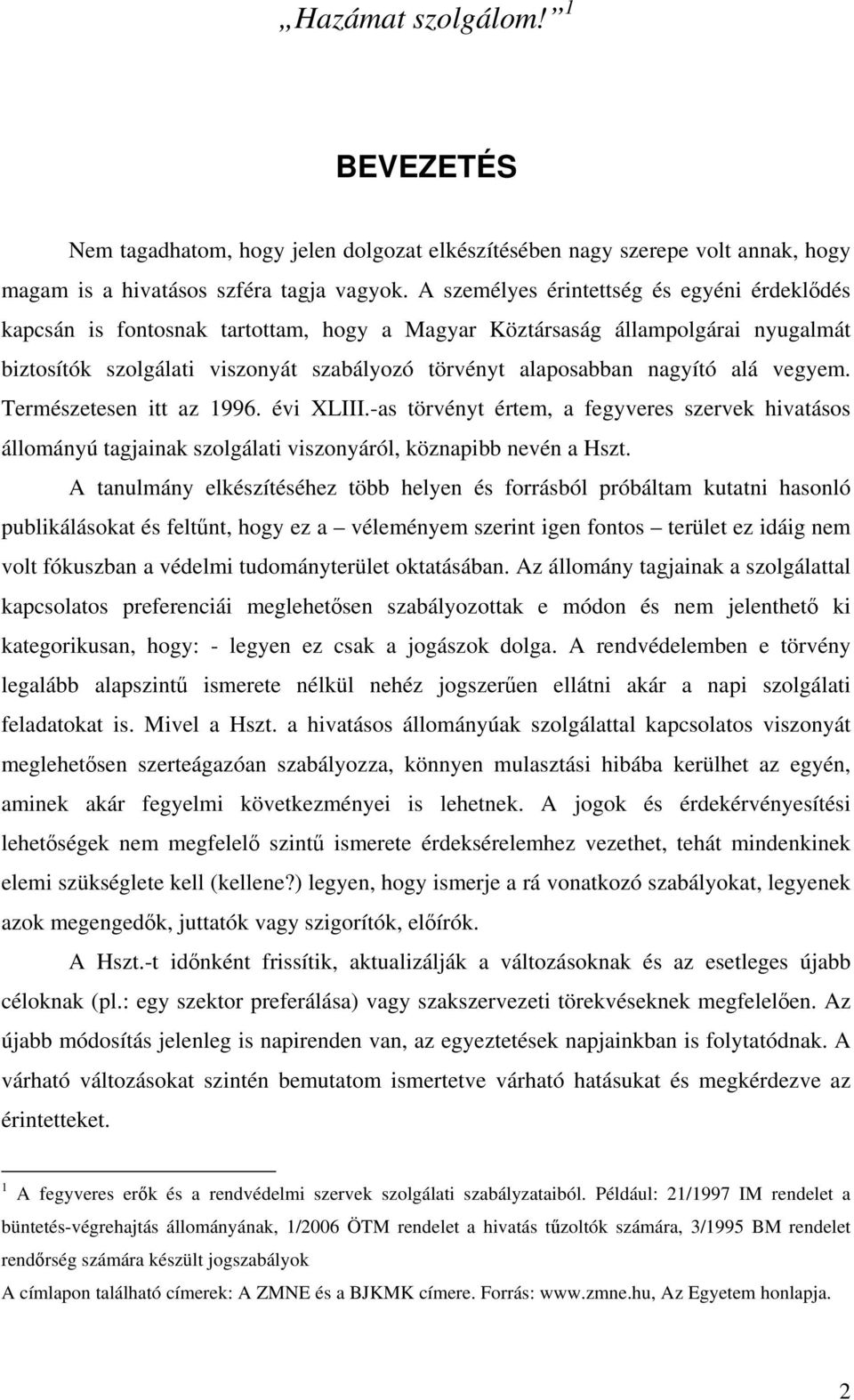 alá vegyem. Természetesen itt az 1996. évi XLIII.-as törvényt értem, a fegyveres szervek hivatásos állományú tagjainak szolgálati viszonyáról, köznapibb nevén a Hszt.