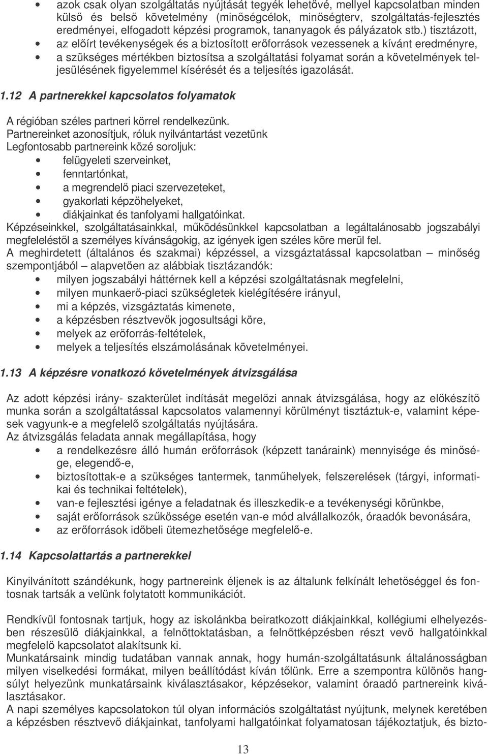) tisztáztt, az elírt tevékenységek és a biztsíttt erfrrásk vezessenek a kívánt eredményre, a szükséges mértékben biztsítsa a szlgáltatási flyamat srán a követelmények teljesülésének figyelemmel