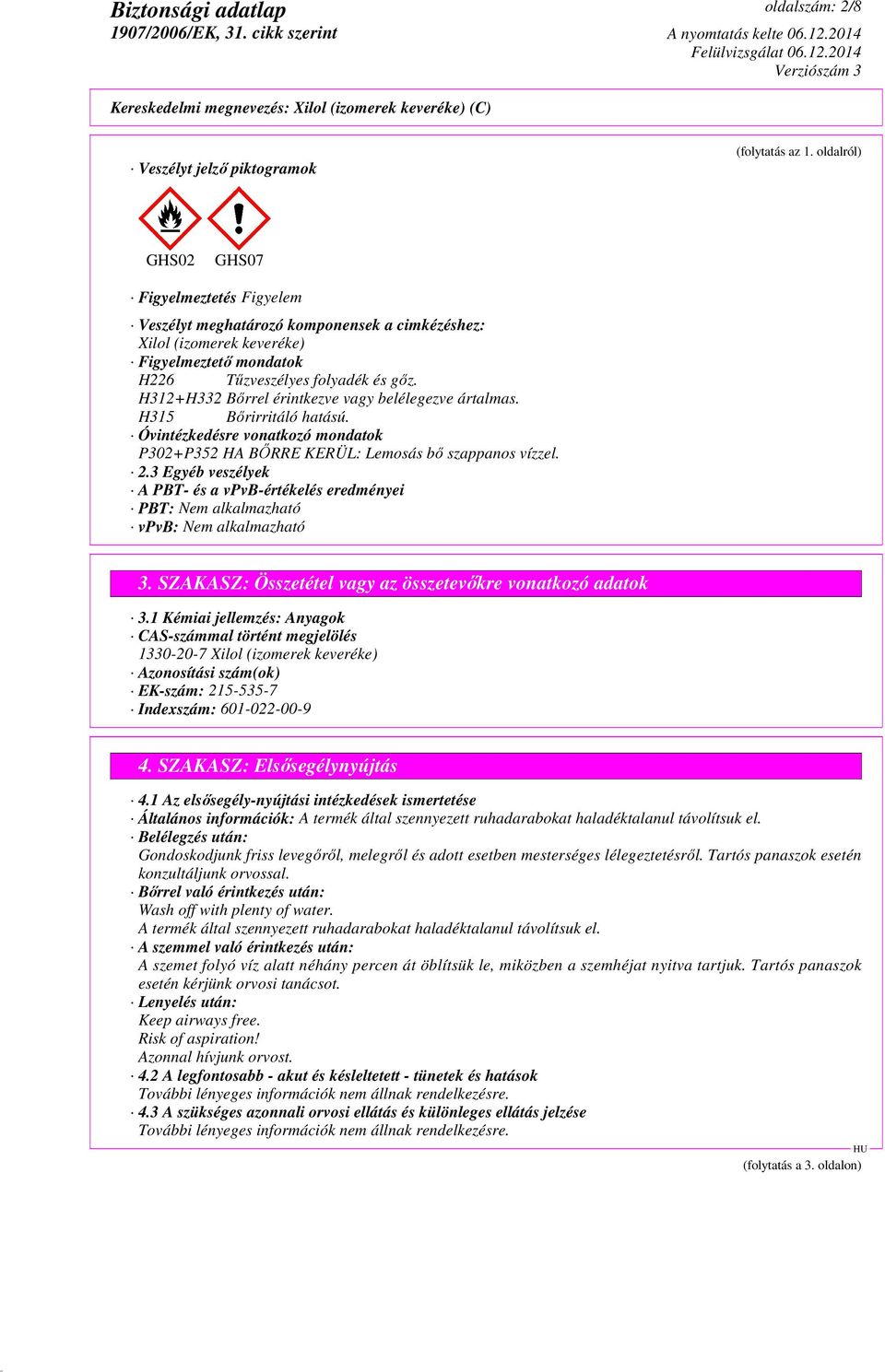 H312+H332 Bőrrel érintkezve vagy belélegezve ártalmas. H315 Bőrirritáló hatású. Óvintézkedésre vonatkozó mondatok P302+P352 HA BŐRRE KERÜL: Lemosás bő szappanos vízzel. 2.