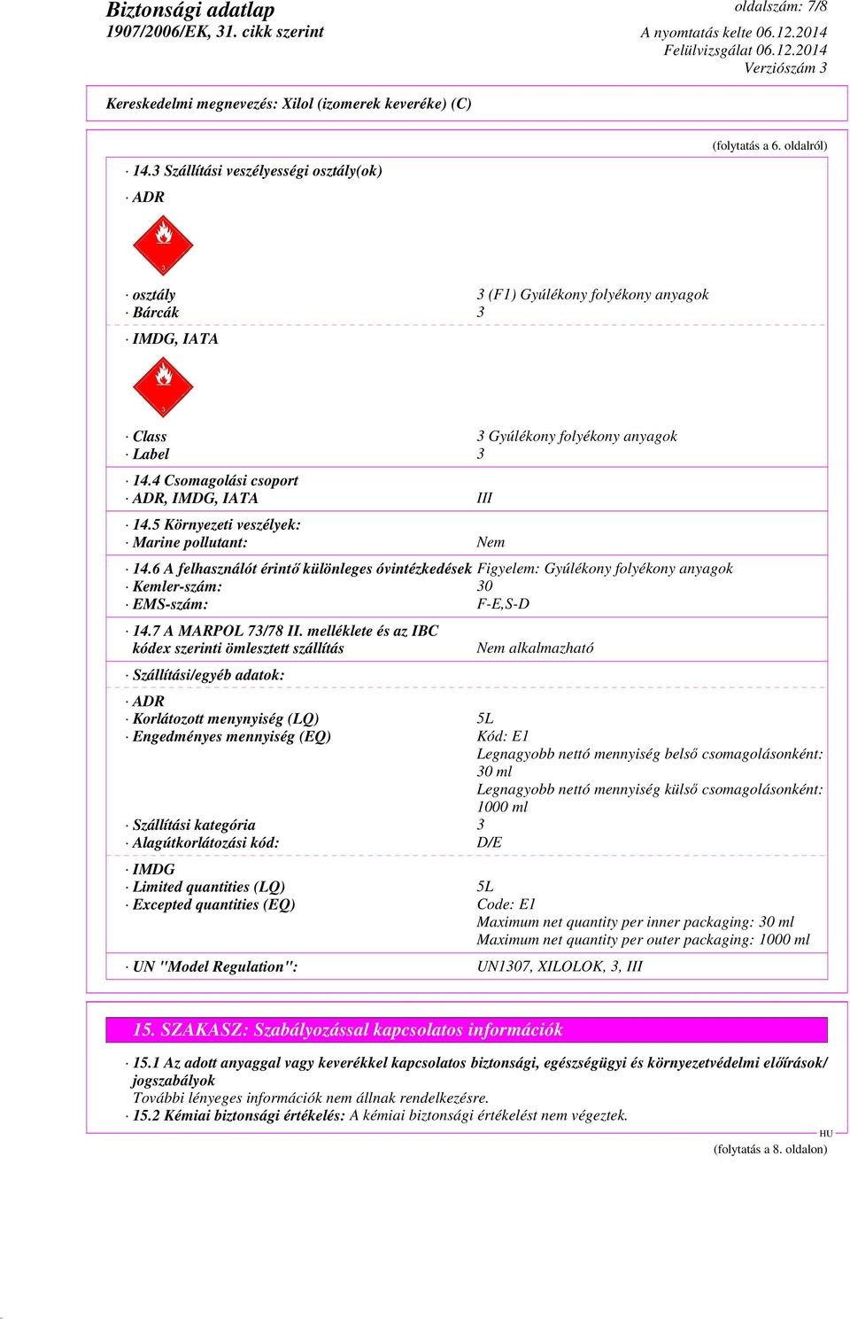 6 A felhasználót érintő különleges óvintézkedések Figyelem: Gyúlékony folyékony anyagok Kemler-szám: 30 EMS-szám: F-E,S-D 14.7 A MARPOL 73/78 II.