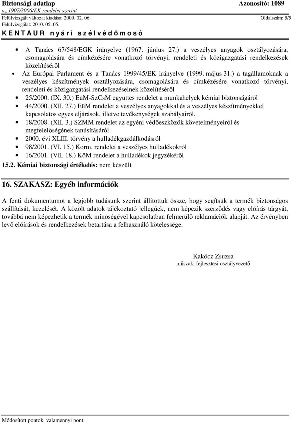 (1999. május 31.) a tagállamoknak a veszélyes készítmények osztályozására, csomagolására és címkézésére vonatkozó törvényi, rendeleti és közigazgatási rendelkezéseinek közelítésérıl 25/2000. (IX. 30.