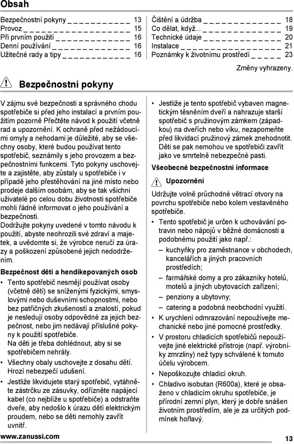 Bezpečnostní pokyny V zájmu své bezpečnosti a správného chodu spotįebiče si pįed jeho instalací a prvním použitím pozorně PĮečtěte návod k použití včetně rad a upozornění.