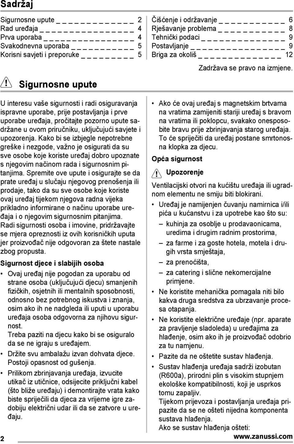 U interesu vaše sigurnosti i radi osiguravanja ispravne uporabe, prije postavljanja i prve uporabe uređaja, pročitajte pozorno upute sadržane u ovom priručniku, uključujući savjete i upozorenja.