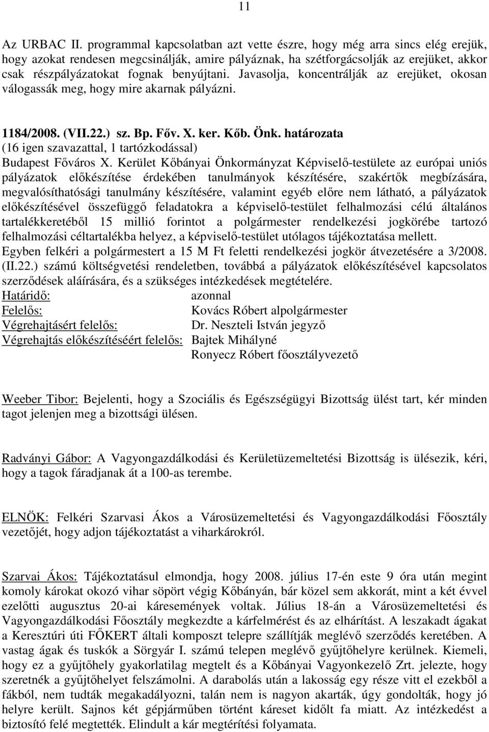 benyújtani. Javasolja, koncentrálják az erejüket, okosan válogassák meg, hogy mire akarnak pályázni. 1184/2008. (VII.22.) sz. Bp. Főv. X. ker. Kőb. Önk.