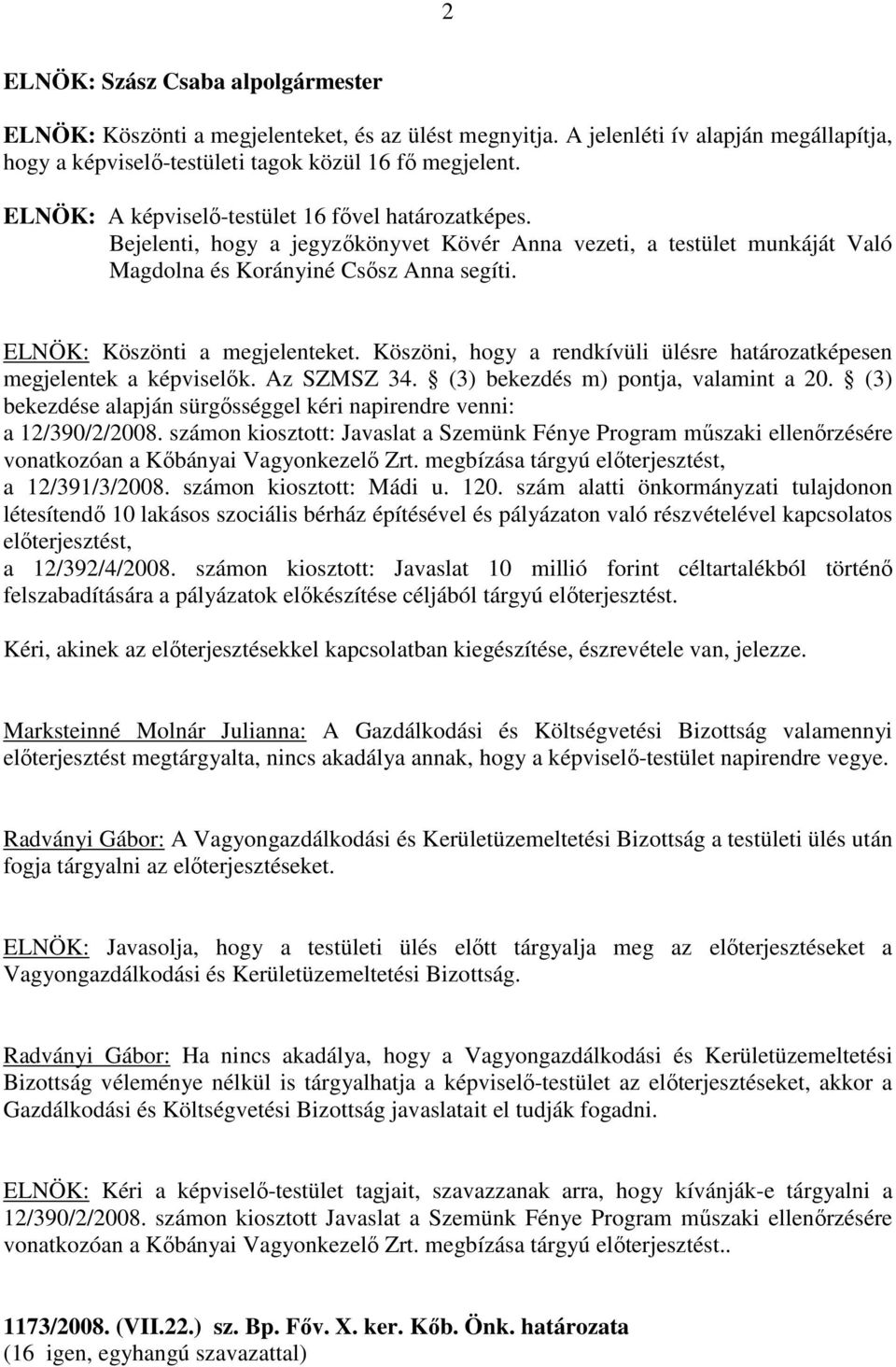 ELNÖK: Köszönti a megjelenteket. Köszöni, hogy a rendkívüli ülésre határozatképesen megjelentek a képviselők. Az SZMSZ 34. (3) bekezdés m) pontja, valamint a 20.