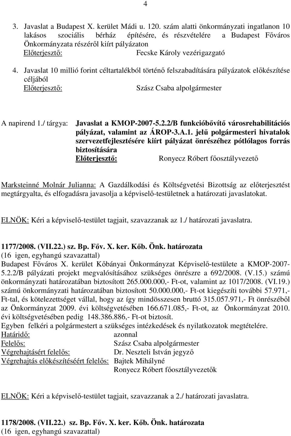 Javaslat 10 millió forint céltartalékból történő felszabadítására pályázatok előkészítése céljából Előterjesztő: Szász Csaba alpolgármester A napirend 1./ tárgya: Javaslat a KMOP-20