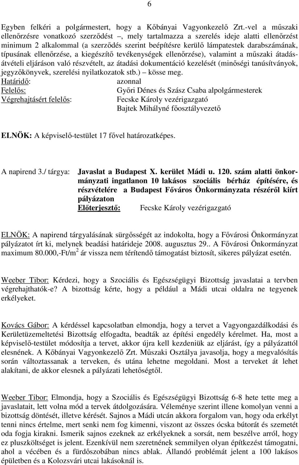 ellenőrzése, a kiegészítő tevékenységek ellenőrzése), valamint a műszaki átadásátvételi eljáráson való részvételt, az átadási dokumentáció kezelését (minőségi tanúsítványok, jegyzőkönyvek, szerelési