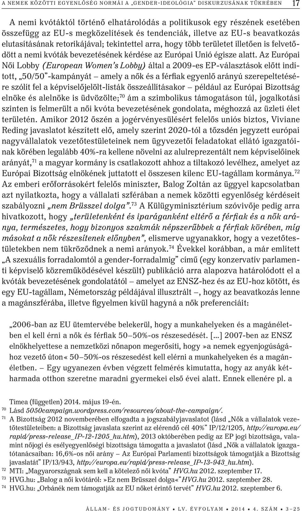 Az Európai Női Lobby (European Women s Lobby) által a 2009-es EP-választások előtt indított, 50/50 -kampányát amely a nők és a férfiak egyenlő arányú szerepeltetésére szólít fel a