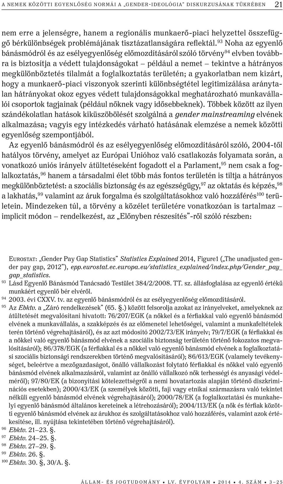 93 Noha az egyenlő bánásmódról és az esélyegyenlőség előmozdításáról szóló törvény 94 elvben továbbra is biztosítja a védett tulajdonságokat például a nemet tekintve a hátrányos megkülönböztetés