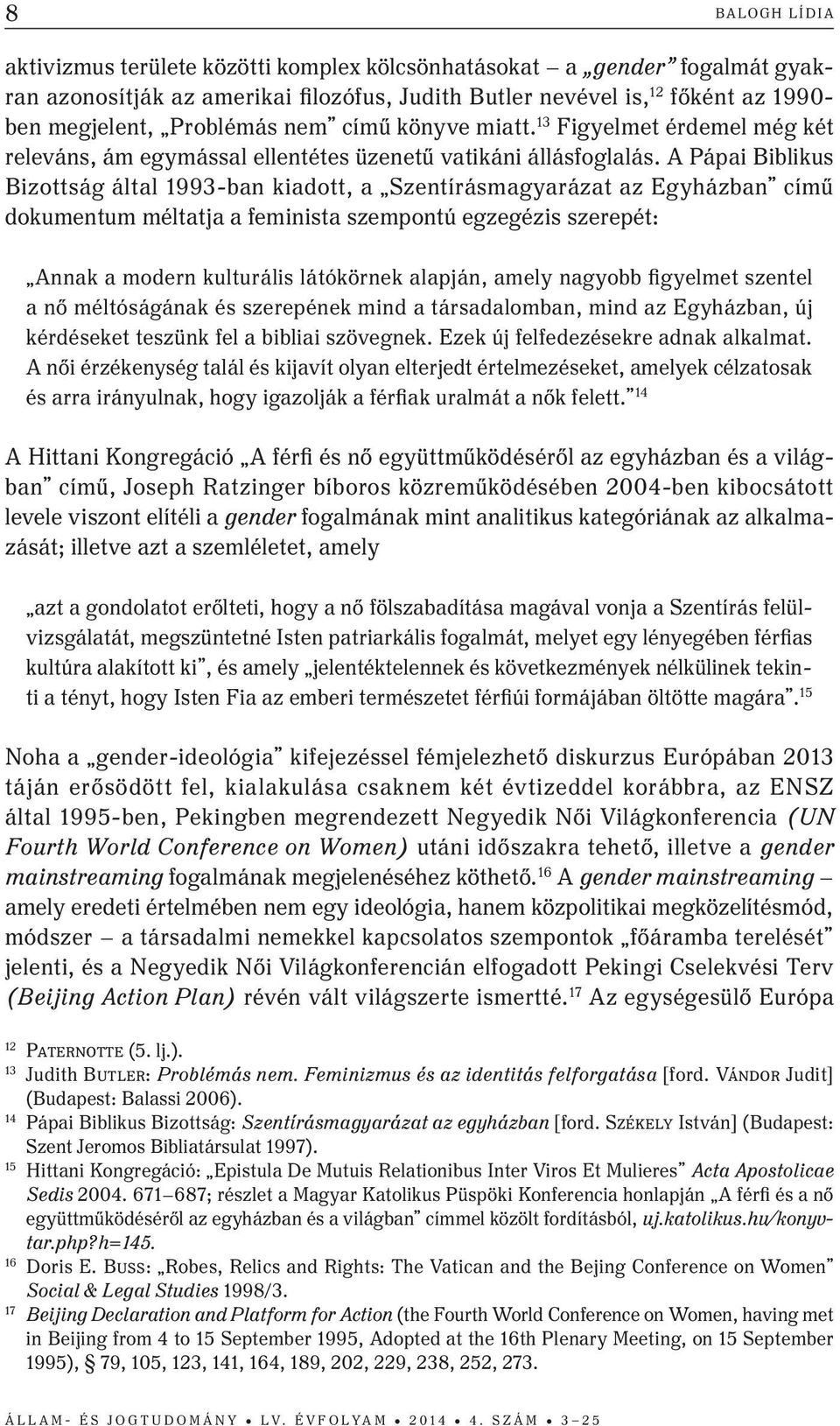 A Pápai Biblikus Bizottság által 1993-ban kiadott, a Szentírásmagyarázat az Egyházban című dokumentum méltatja a feminista szempontú egzegézis szerepét: Annak a modern kulturális látókörnek alapján,