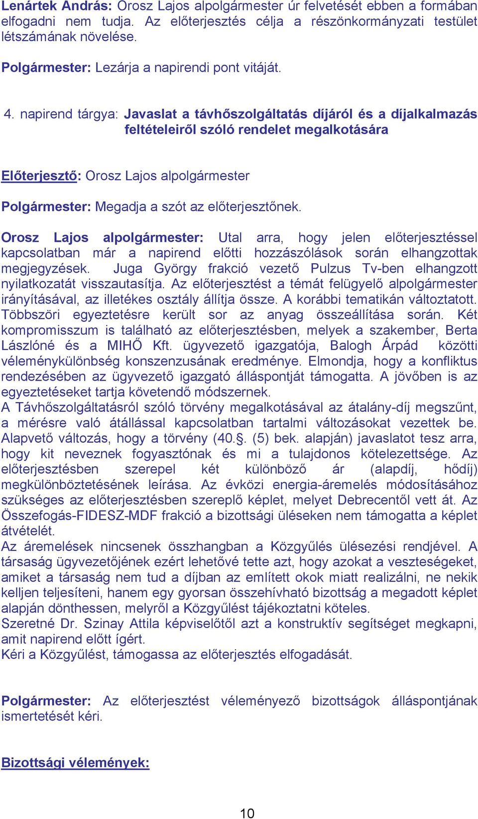 napirend tárgya: Javaslat a távhőszolgáltatás díjáról és a díjalkalmazás feltételeiről szóló rendelet megalkotására Előterjesztő: Orosz Lajos alpolgármester Polgármester: Megadja a szót az