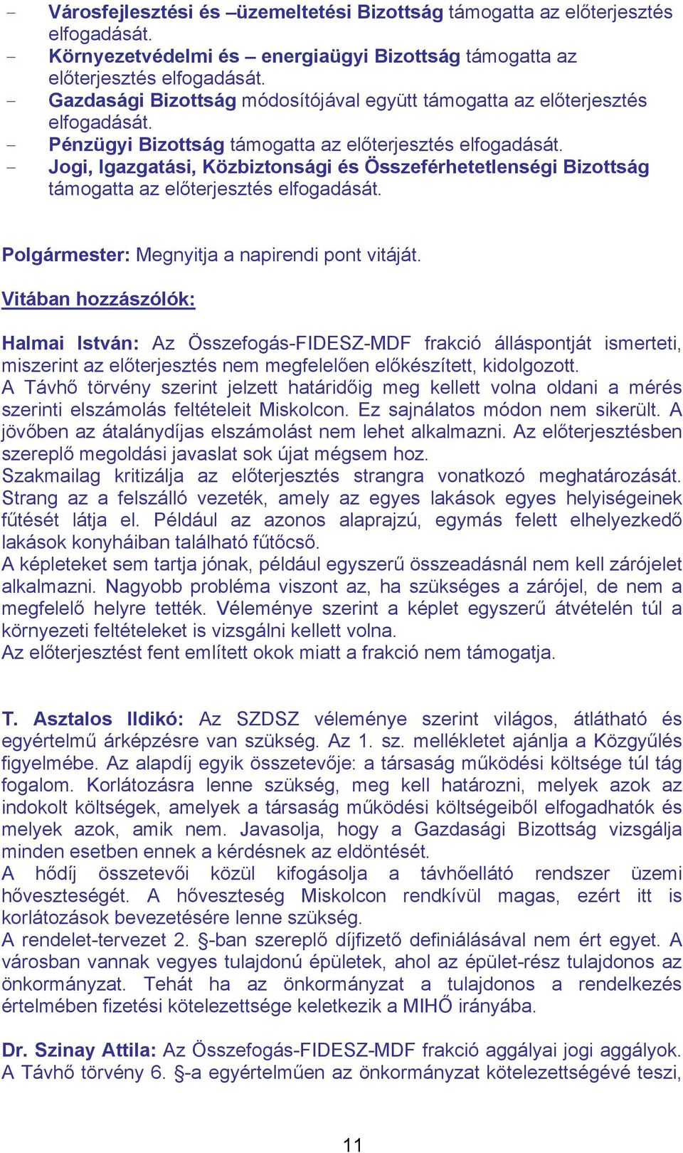 - Jogi, Igazgatási, Közbiztonsági és Összeférhetetlenségi Bizottság támogatta az előterjesztés elfogadását. Polgármester: Megnyitja a napirendi pont vitáját.