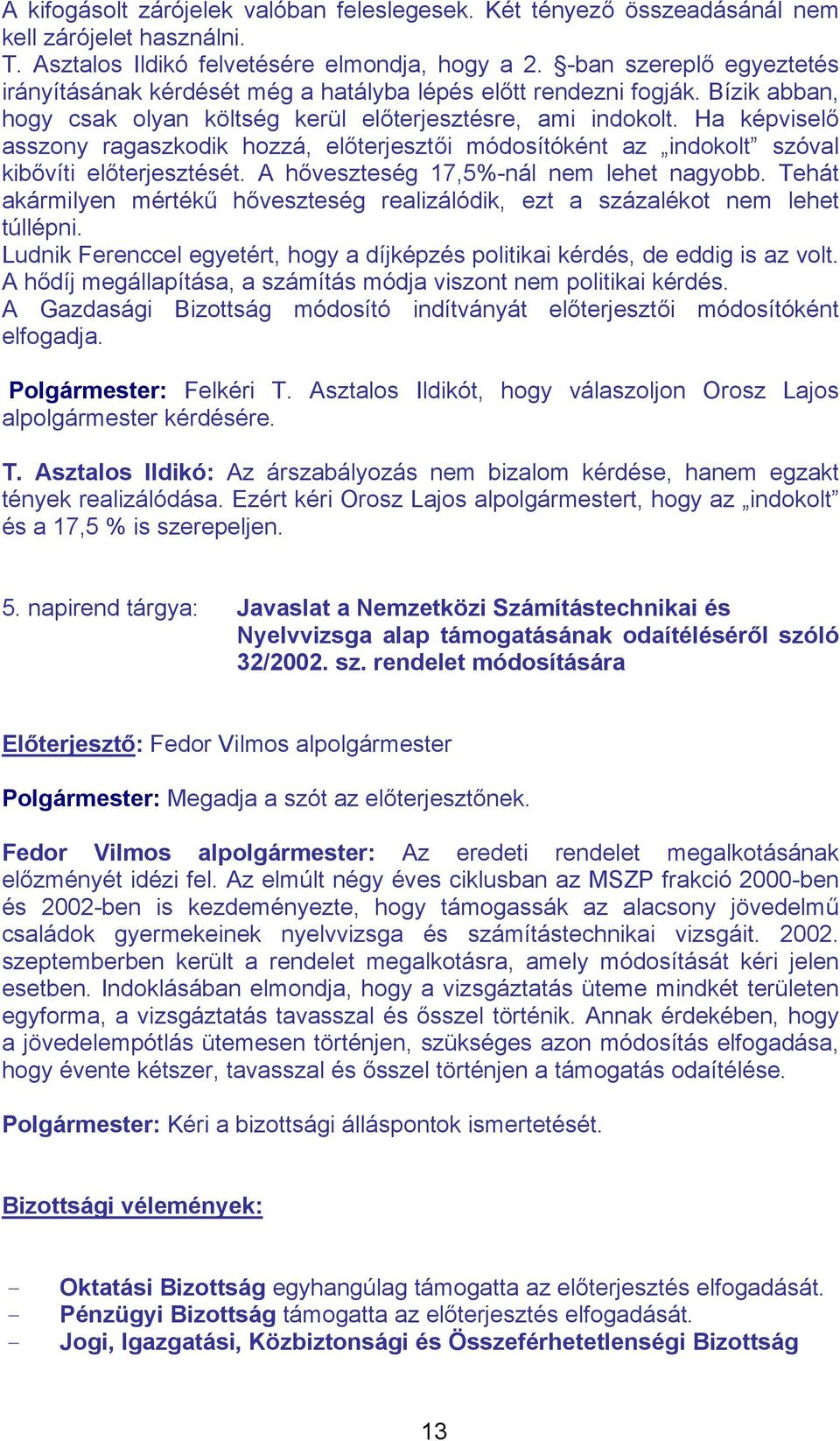 Ha képviselő asszony ragaszkodik hozzá, előterjesztői módosítóként az indokolt szóval kibővíti előterjesztését. A hőveszteség 17,5%-nál nem lehet nagyobb.