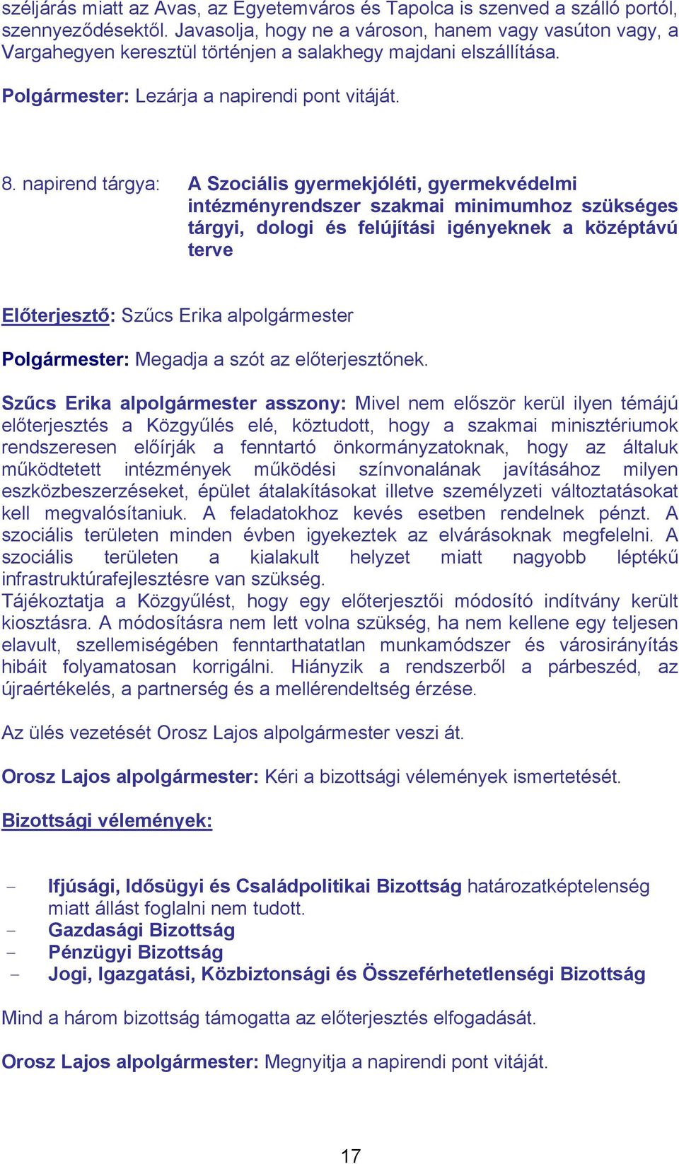 napirend tárgya: A Szociális gyermekjóléti, gyermekvédelmi intézményrendszer szakmai minimumhoz szükséges tárgyi, dologi és felújítási igényeknek a középtávú terve Előterjesztő: Szűcs Erika