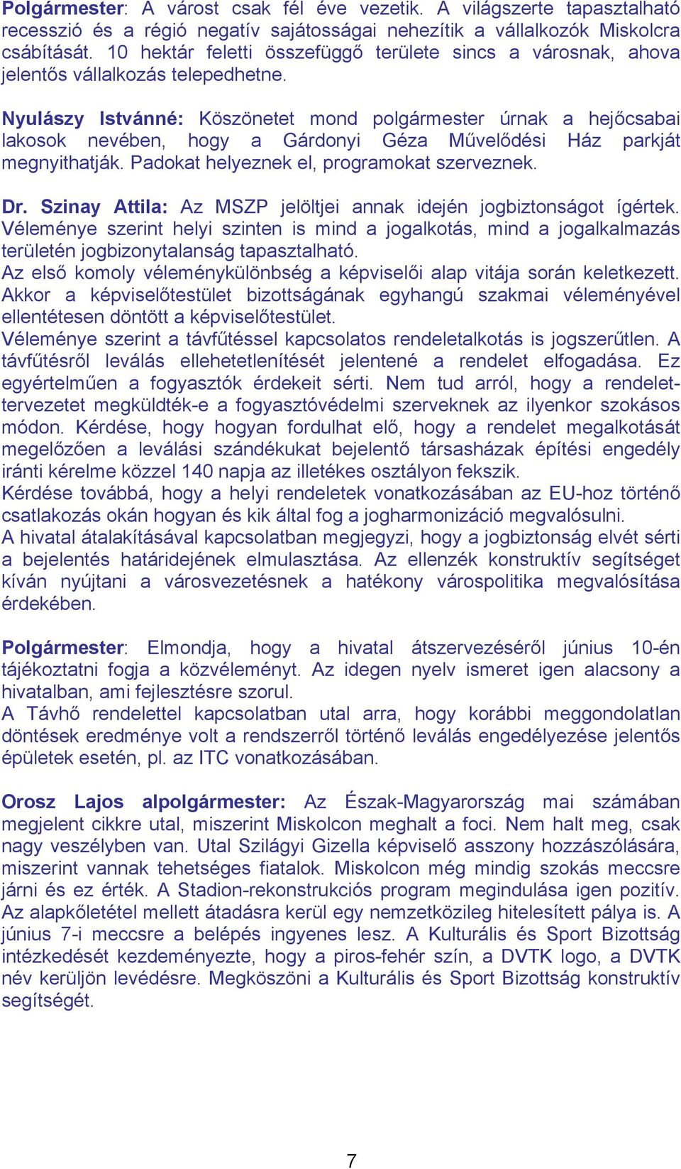 Nyulászy Istvánné: Köszönetet mond polgármester úrnak a hejőcsabai lakosok nevében, hogy a Gárdonyi Géza Művelődési Ház parkját megnyithatják. Padokat helyeznek el, programokat szerveznek. Dr.