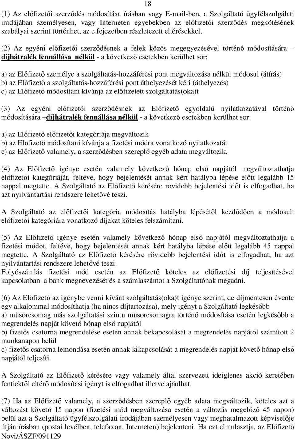 (2) Az egyéni elıfizetıi szerzıdésnek a felek közös megegyezésével történı módosítására díjhátralék fennállása nélkül - a következı esetekben kerülhet sor: a) az Elıfizetı személye a