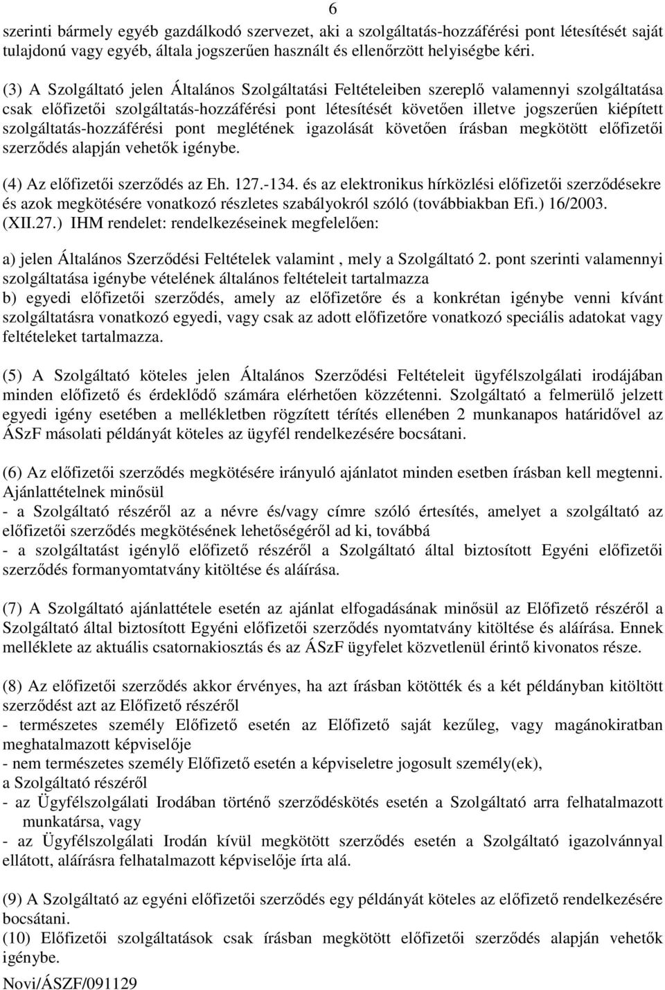 szolgáltatás-hozzáférési pont meglétének igazolását követıen írásban megkötött elıfizetıi szerzıdés alapján vehetık igénybe. (4) Az elıfizetıi szerzıdés az Eh. 127.-134.