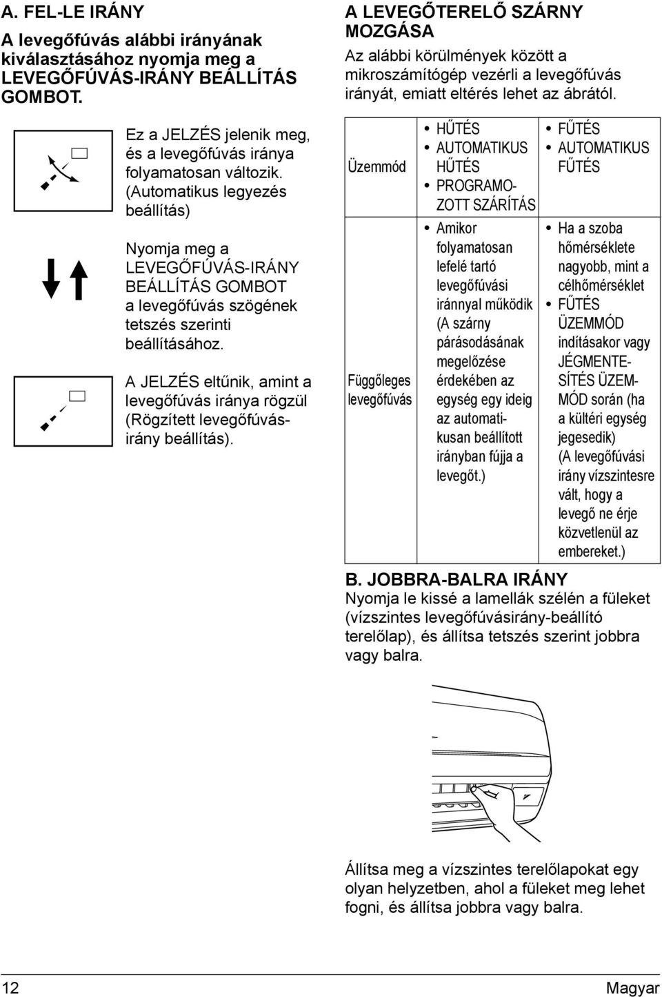 A JELZÉS eltűnik, amint a levegőfúvás iránya rögzül (Rögzített levegőfúvásirány beállítás).