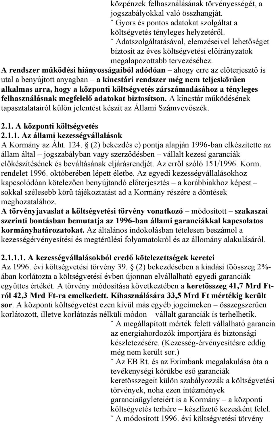 A rendszer működési hiányosságaiból adódóan ahogy erre az előterjesztő is utal a benyújtott anyagban a kincstári rendszer még nem teljeskörűen alkalmas arra, hogy a központi költségvetés