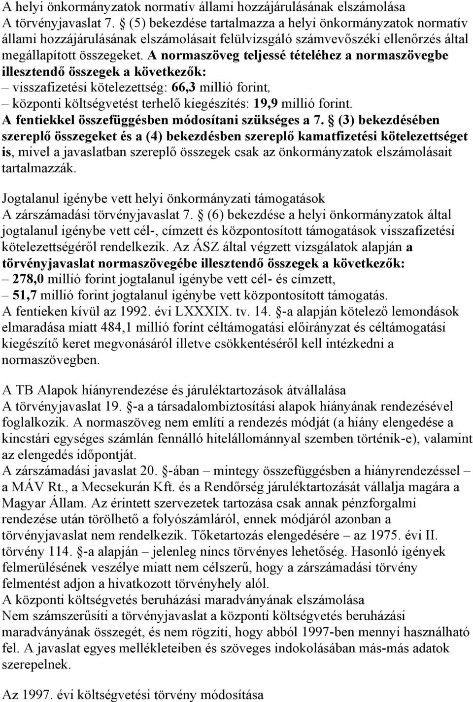 A normaszöveg teljessé tételéhez a normaszövegbe illesztendő összegek a következők: visszafizetési kötelezettség: 66,3 millió forint, központi költségvetést terhelő kiegészítés: 19,9 millió forint.