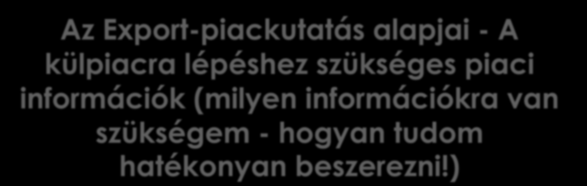 ELEMZÉS Az Export-piackutatás alapjai - A külpiacra lépéshez szükséges piaci