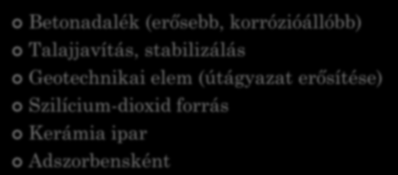 HASZNOSÍTÁS Betonadalék (erősebb, korrózióállóbb) Talajjavítás, stabilizálás