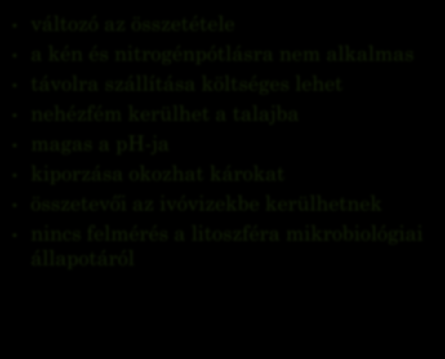 változó az összetétele KOCKÁZATOK a kén és nitrogénpótlásra nem alkalmas távolra szállítása költséges lehet nehézfém kerülhet a