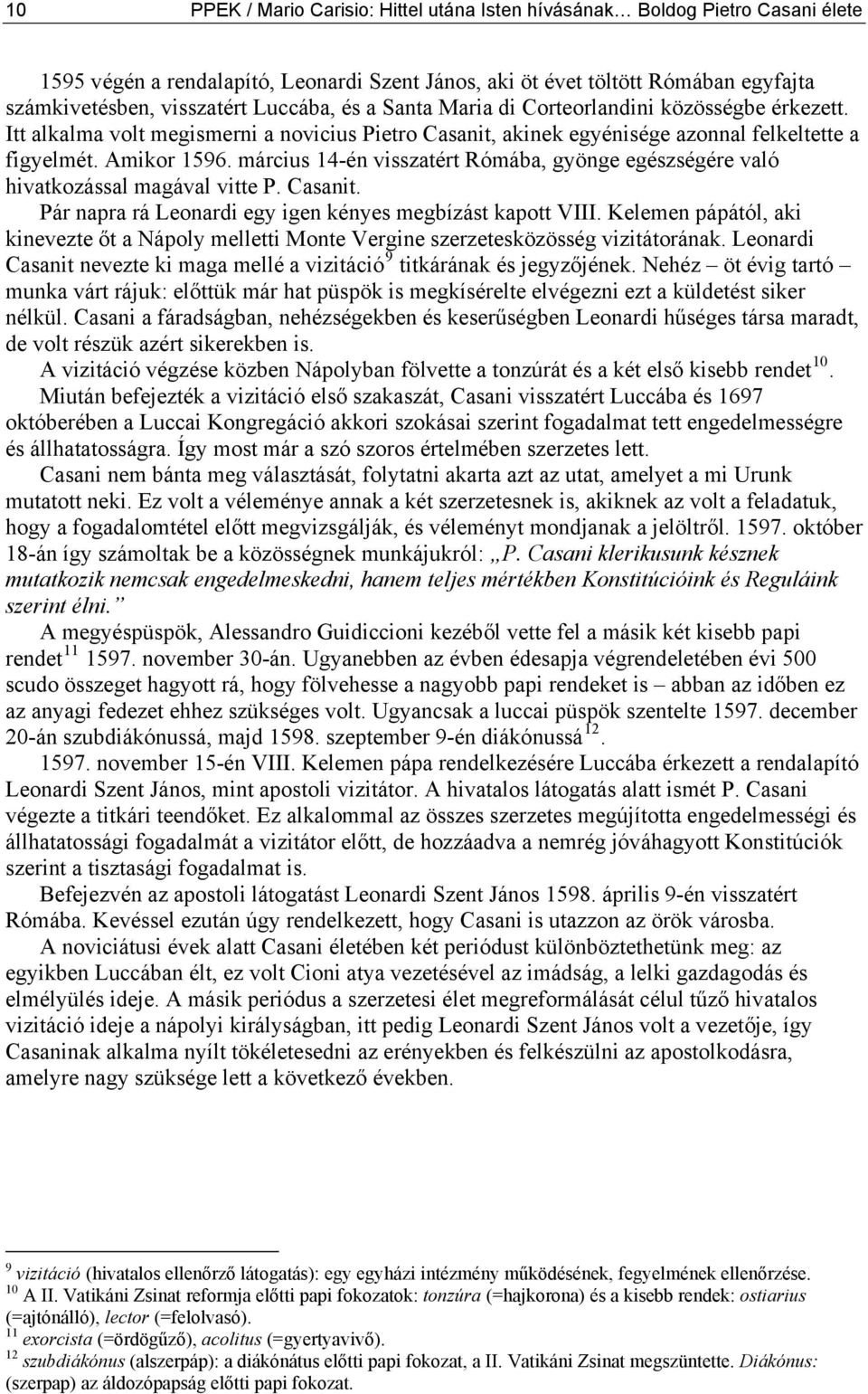 március 14-én visszatért Rómába, gyönge egészségére való hivatkozással magával vitte P. Casanit. Pár napra rá Leonardi egy igen kényes megbízást kapott VIII.