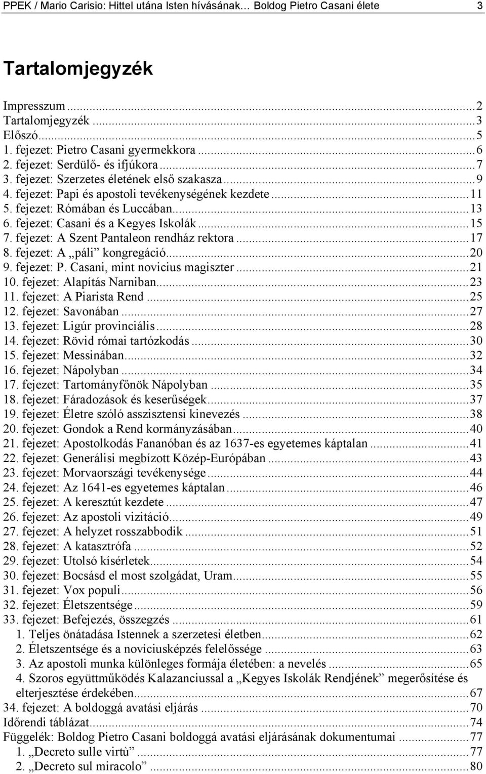 fejezet: Casani és a Kegyes Iskolák...15 7. fejezet: A Szent Pantaleon rendház rektora...17 8. fejezet: A páli kongregáció...20 9. fejezet: P. Casani, mint novicius magiszter...21 10.