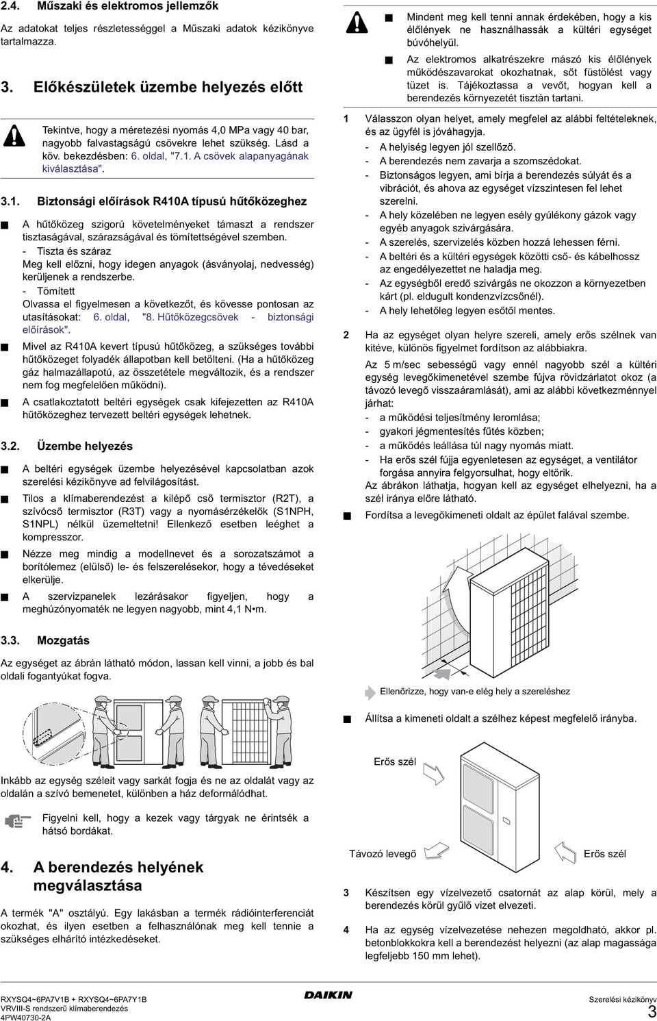 z elektromos alkatrészekre mászó kis élőlények működészavarokat okozhatnak, sőt füstölést vagy tüzet is. Tájékoztassa a vevőt, hogyan kell a berendezés környezetét tisztán tartani.