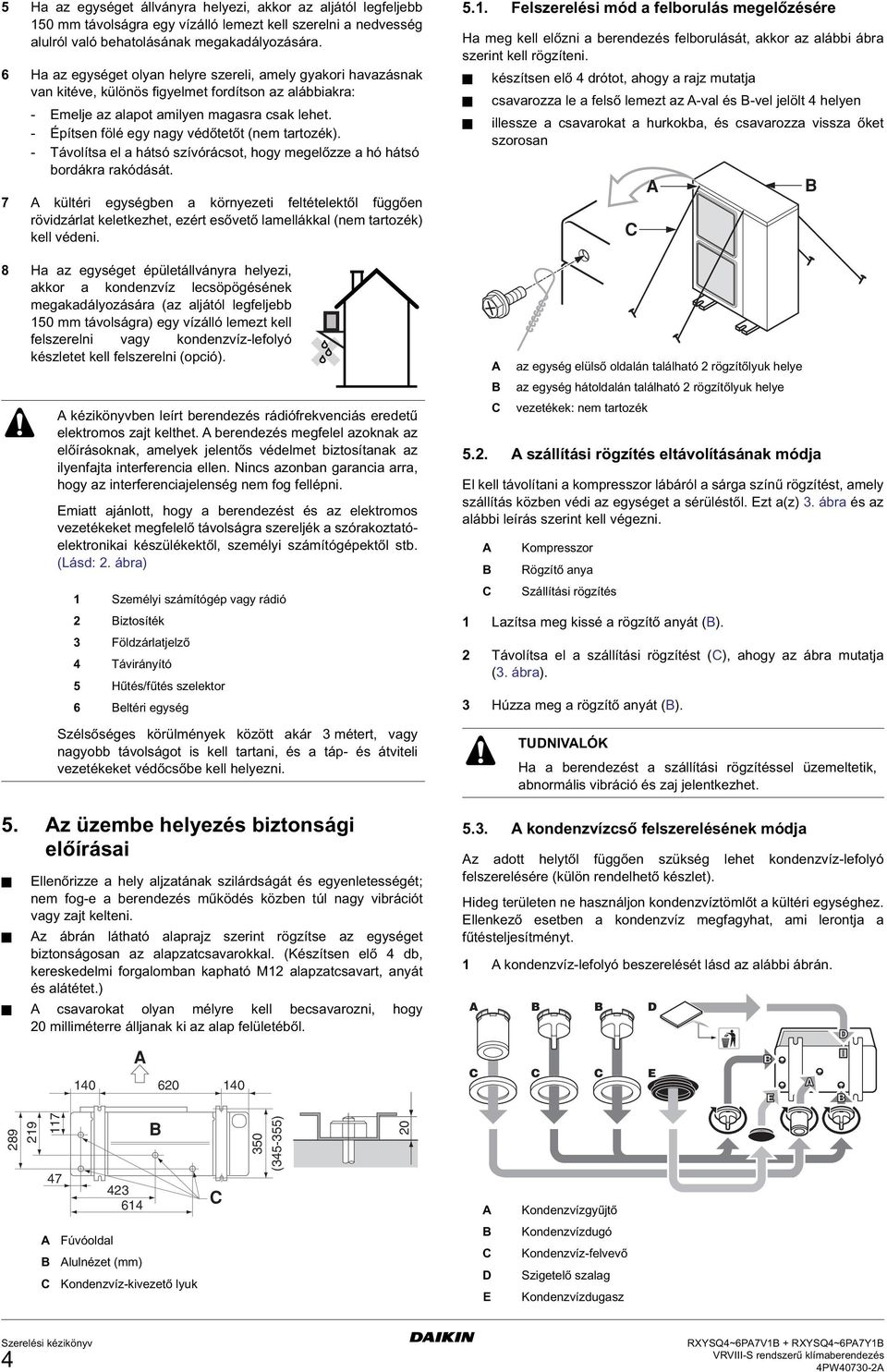 - Építsen fölé egy nagy védőtetőt (nem tartozék). - Távolítsa el a hátsó szívórácsot, hogy megelőzze a hó hátsó bordákra rakódását.