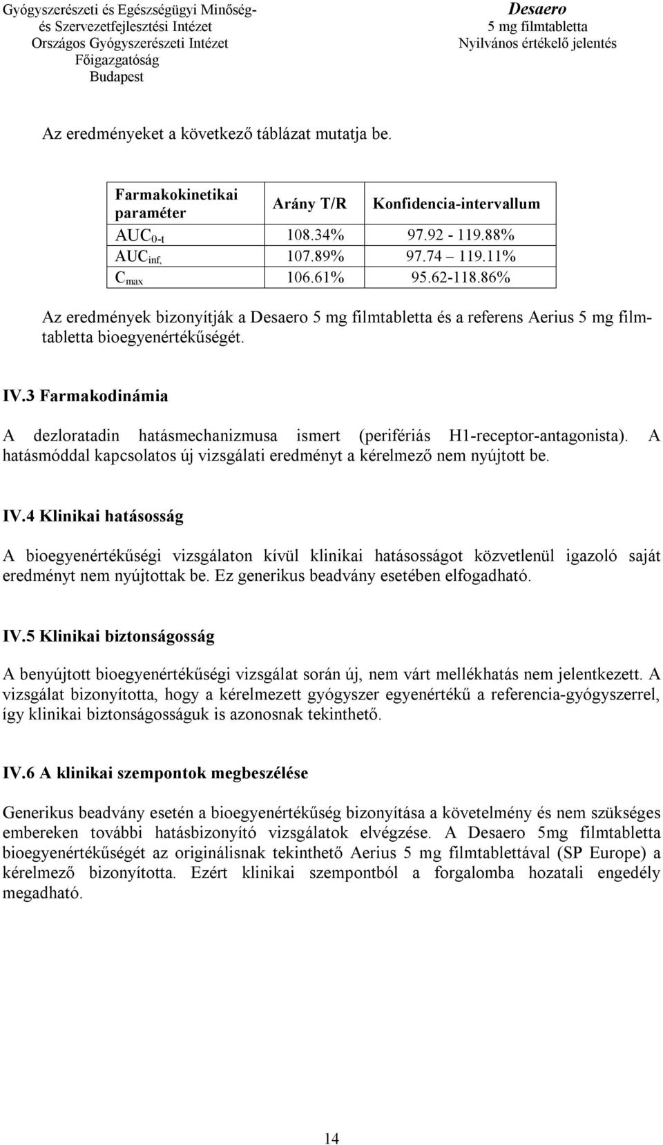 A hatásmóddal kapcsolatos új vizsgálati eredményt a kérelmező nem nyújtott be. IV.