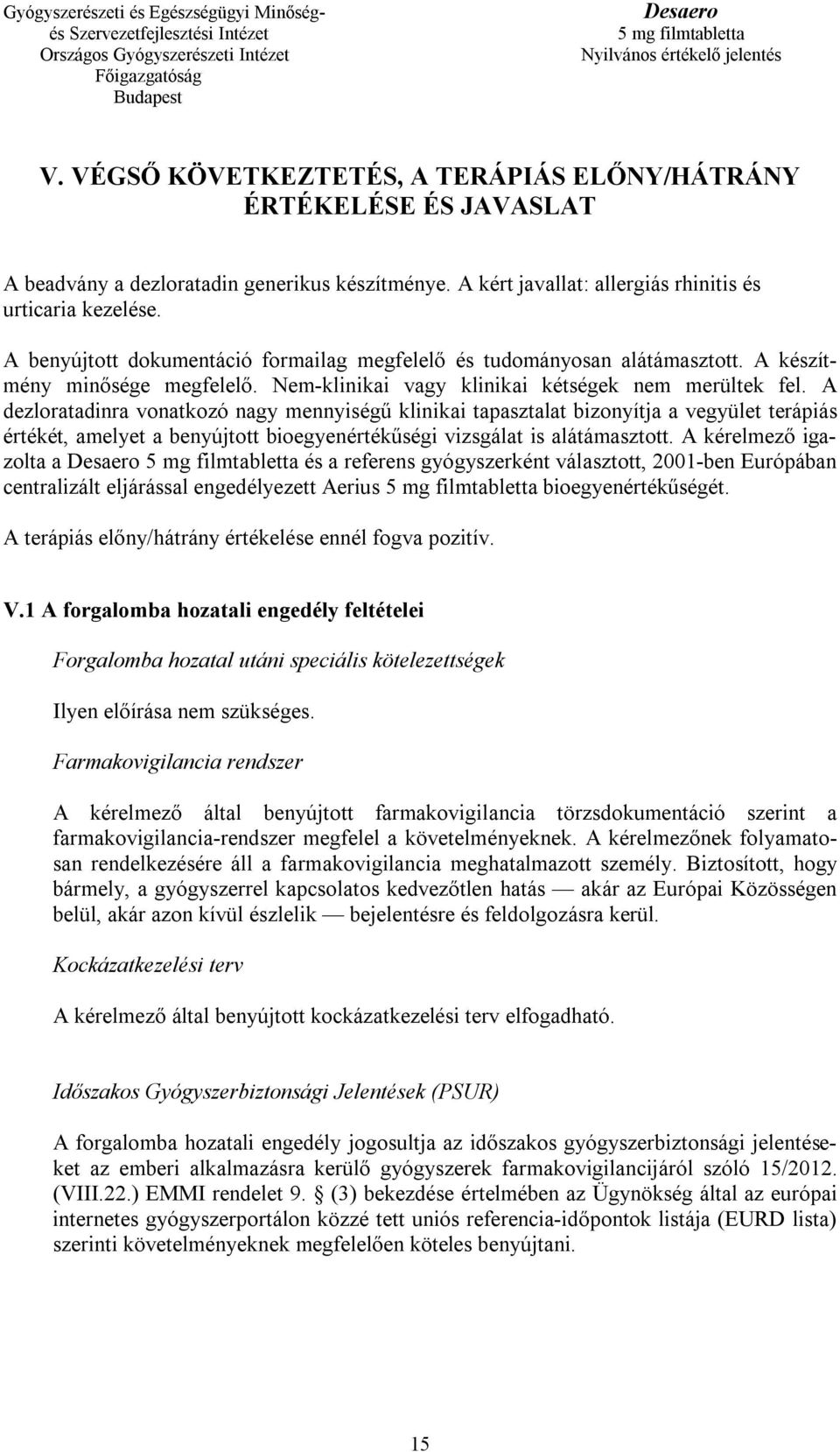 A dezloratadinra vonatkozó nagy mennyiségű klinikai tapasztalat bizonyítja a vegyület terápiás értékét, amelyet a benyújtott bioegyenértékűségi vizsgálat is alátámasztott.