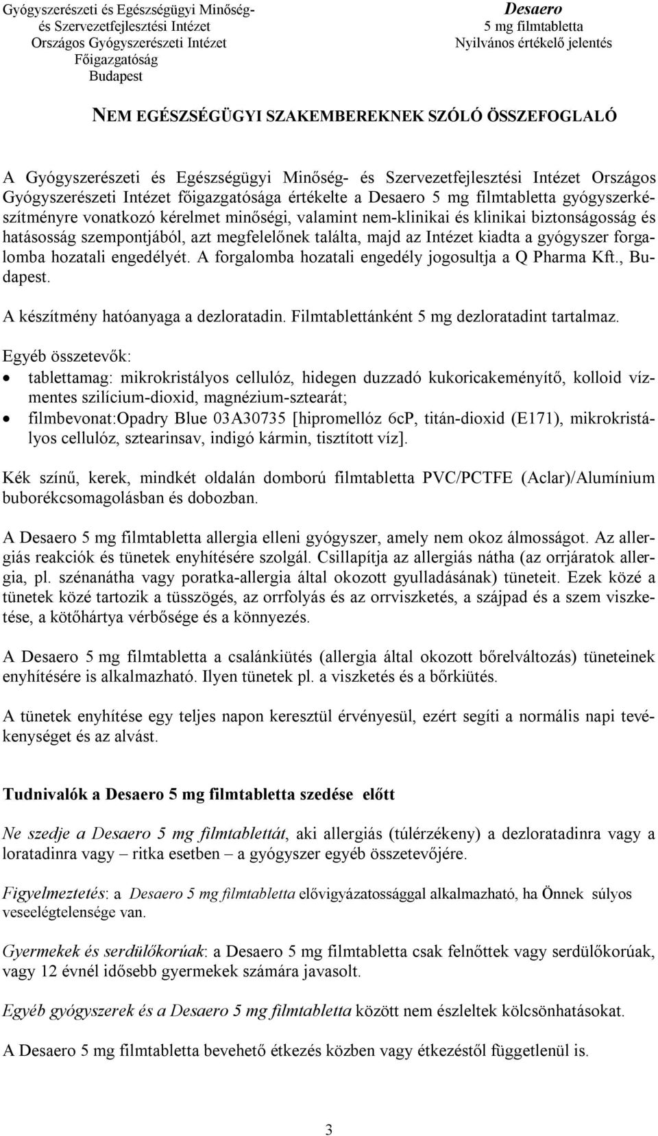 A forgalomba hozatali engedély jogosultja a Q Pharma Kft.,. A készítmény hatóanyaga a dezloratadin. Filmtablettánként 5 mg dezloratadint tartalmaz.