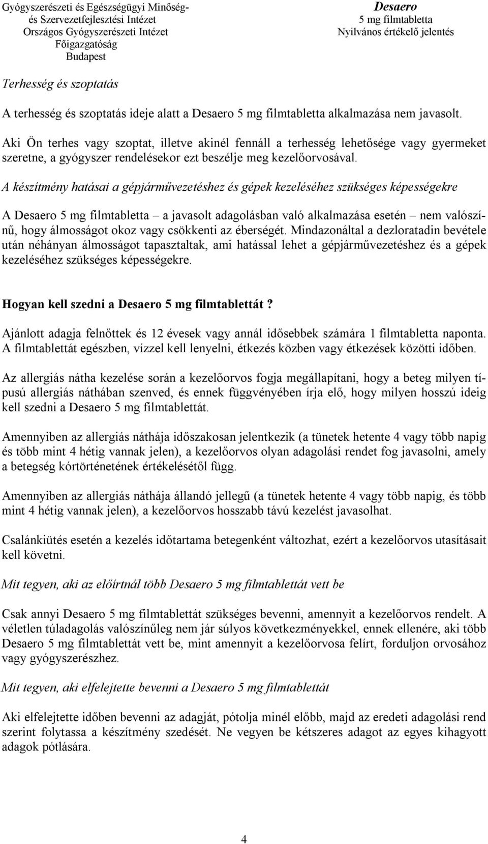 A készítmény hatásai a gépjárművezetéshez és gépek kezeléséhez szükséges képességekre A a javasolt adagolásban való alkalmazása esetén nem valószínű, hogy álmosságot okoz vagy csökkenti az éberségét.