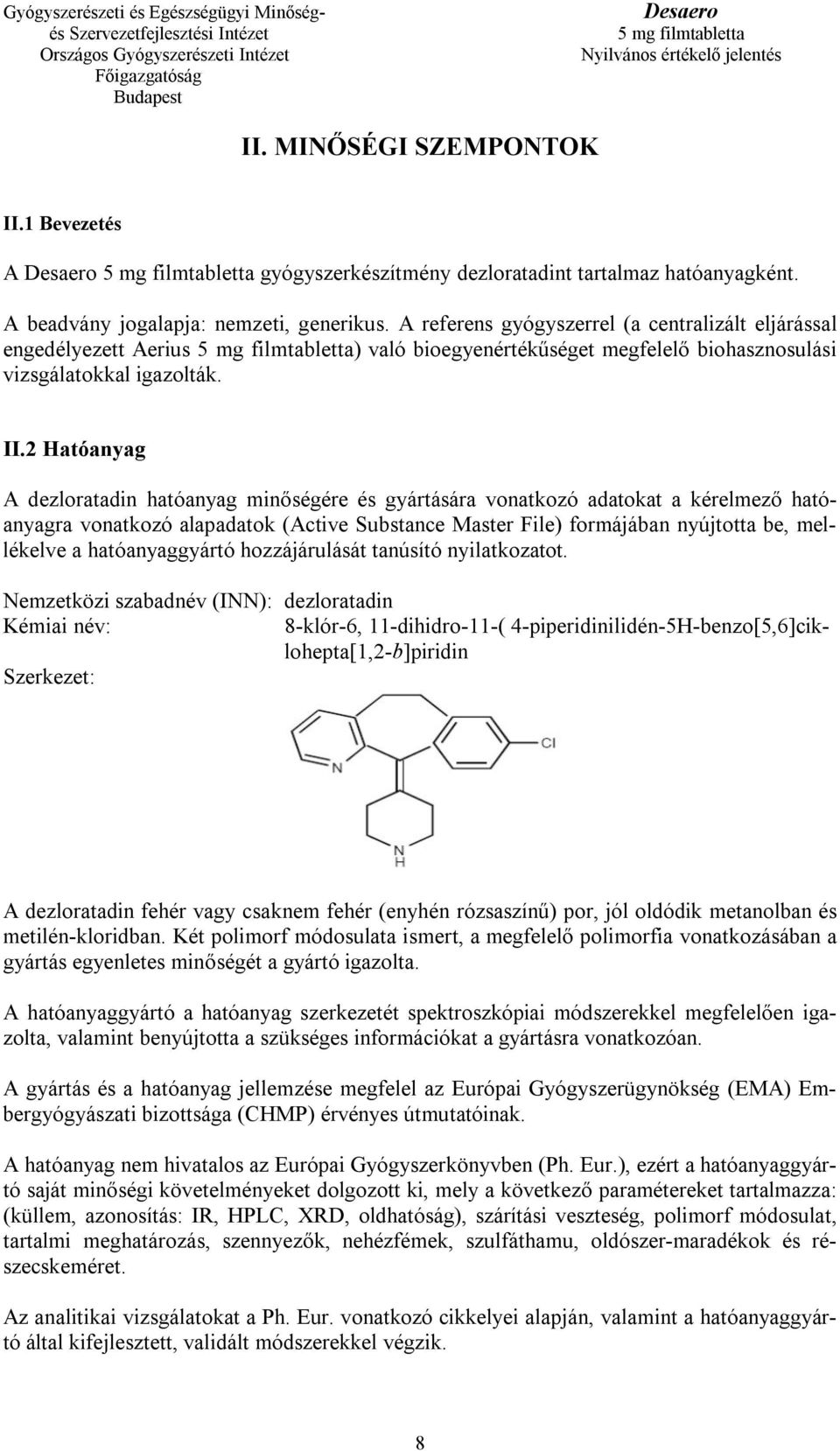 2 Hatóanyag A dezloratadin hatóanyag minőségére és gyártására vonatkozó adatokat a kérelmező hatóanyagra vonatkozó alapadatok (Active Substance Master File) formájában nyújtotta be, mellékelve a